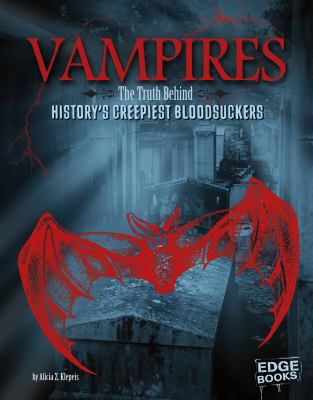 Vampires : the truth behind history's creepiest bloodsuckers /