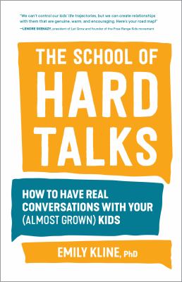 The school of hard talks : how to have real conversations with your (almost grown) kids /