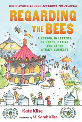 Regarding the bees : a lesson, in letters, on honey, dating, and other sticky subjects /