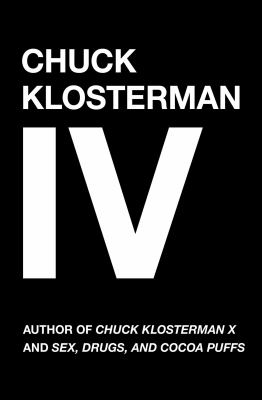 Chuck Klosterman IV : a decade of curious people and dangerous ideas.