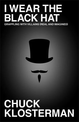 I wear the black hat : grappling with villains (real and imagined) /
