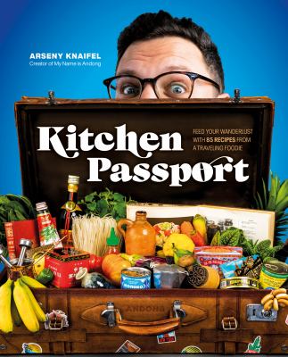Kitchen passport : feed your wanderlust with 85 recipes from a traveling foodie /