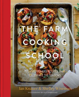 The farm cooking school : techniques and recipes that celebrate the seasons /