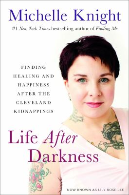 Life after darkness : finding healing and happiness after the Cleveland kidnappings /