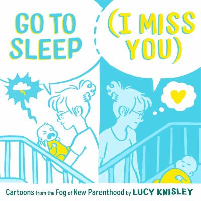 Go to sleep (I miss you) : cartoons from the fog of new parenthood /