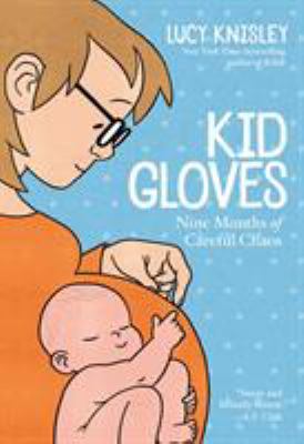 Kid gloves : nine months of careful chaos /