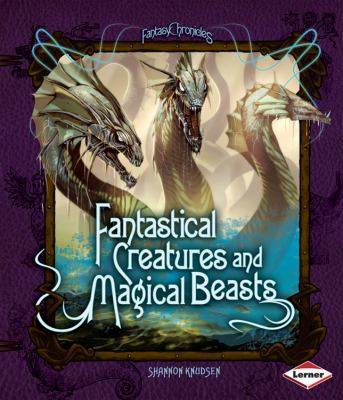 Fantastical creatures and magical beasts /