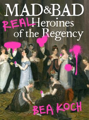 Mad and bad : real heroines of the regency /