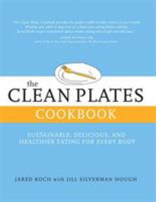 The clean plates cookbook : sustainable, delicious, and healthier eating for every body /