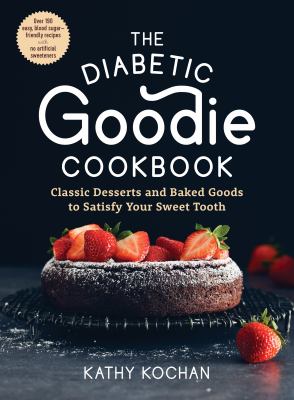 The diabetic goodie cookbook : classic desserts and baked goods to satisfy your sweet tooth /