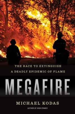 Megafire : the race to extinguish a deadly epidemic of flame /
