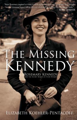 The missing Kennedy : Rosemary Kennedy and the secret bonds of four women /