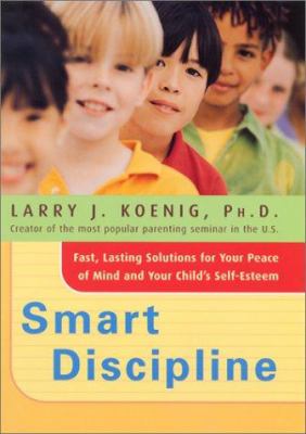 Smart discipline® : fast, lasting solutions for your peace of mind and your child's self-esteem /