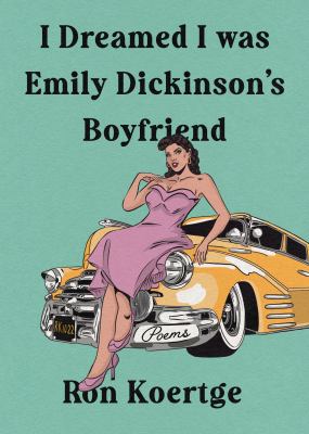 I dreamed I was Emily Dickinson's boyfriend : poems /