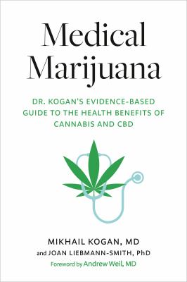 Medical marijuana : Dr. Kogan's evidence-based guide to the health benefits of cannabis and CBD /