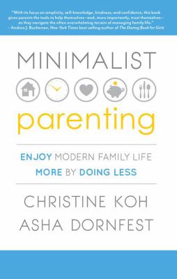 Minimalist parenting : enjoy modern family life more by doing less /
