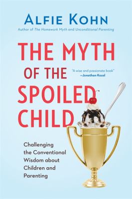 The myth of the spoiled child : challenging the conventional wisdom about children and parenting /