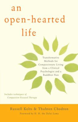 An open-hearted life : transformative methods for compassionate living from a clinical psychologist and a Buddhist nun /