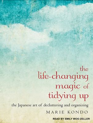 The life-changing magic of tidying up [compact disc, unabridged] : the Japanese art of decluttering and organizing /