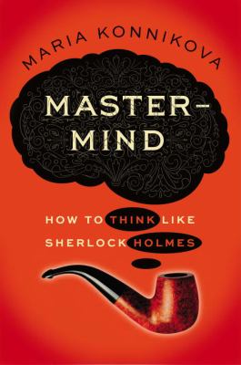Mastermind : how to think like Sherlock Holmes /