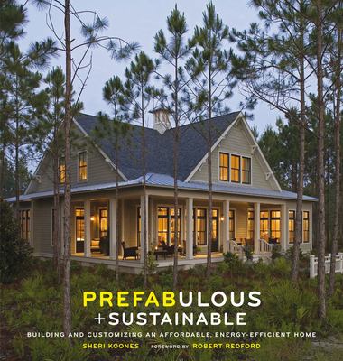 Prefabulous + sustainable : building and customizing an affordable, energy-efficient home /