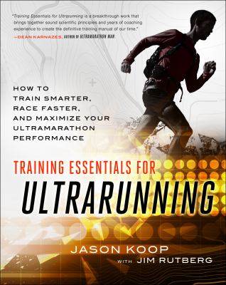 Training essentials for ultrarunning : how to train smarter, race faster, and maximize your ultramarathon performance /