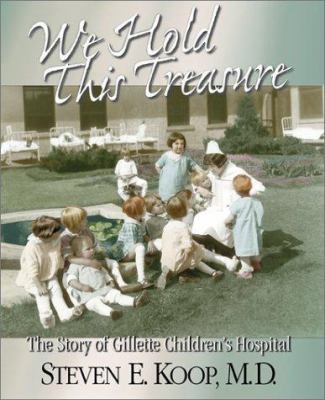 We hold this treasure : the story of Gillette Children's Hospital /