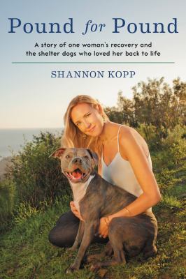 Pound for pound : a story of one woman's recovery and the shelter dogs who loved her back to life /