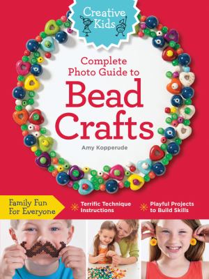 Creative kids complete photo guide to bead crafts /