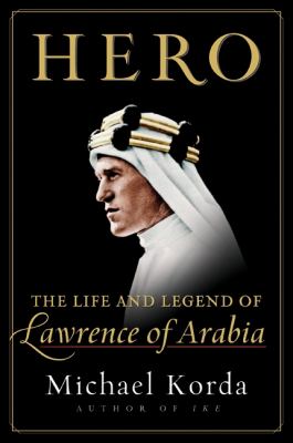 Hero : the life and legend of Lawrence of Arabia /