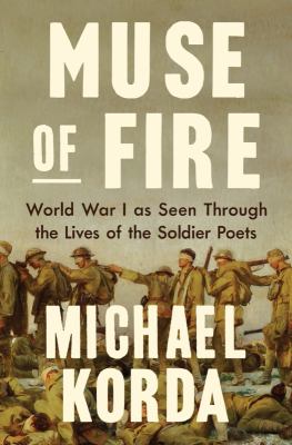 Muse of fire : World War I as seen through the lives of the soldier poets /
