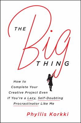 The big thing : how to complete your creative project even if you're a lazy, self-doubting procrastinator like me /