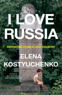 I love Russia : reporting from a lost country /