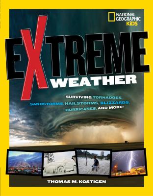 Extreme weather : surviving tornadoes, sandstorms, hailstorms, blizzards, hurricanes, and more! /