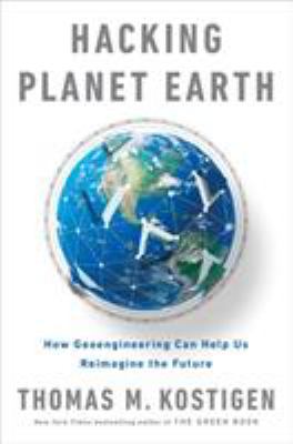 Hacking planet Earth : how geoengineering can help us reimagine the future /