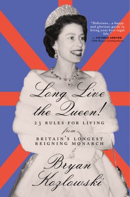 Long live the Queen! : 23 rules for living from Britian's longest reigning monarch /