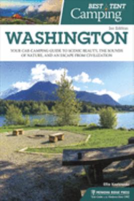 Best tent camping. Washington : your car-camping guide to scenic beauty, the sounds of nature, and an escape from civilization /