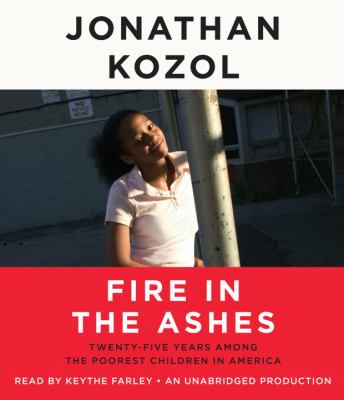 Fire in the ashes [compact disc, unabridged] : twenty-five years among the poorest children in America /