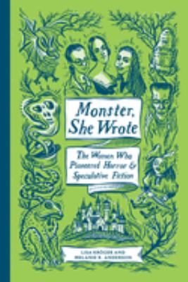 Monster, she wrote : the women who pioneered horror & speculative fiction /