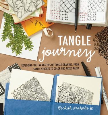 Tangle journey : exploring the far reaches of tangle drawing, from simple strokes to color and mixed media /