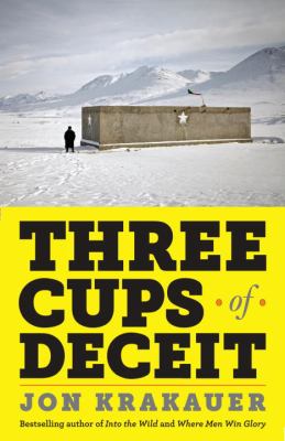 Three cups of deceit : how Greg Mortenson, humanitarian hero, lost his way /