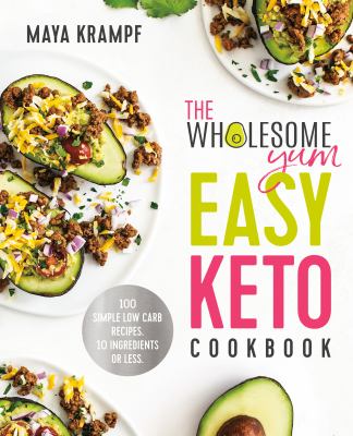 The Wholesome Yum easy keto cookbook : 100 simple low carb recipes : 10 ingredients or less /