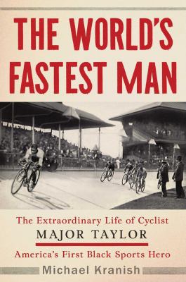 The world's fastest man : the extraordinary life of cyclist Major Taylor, America's first Black sports hero /