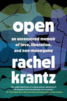 Open : an uncensored memoir of love, liberation, and non-monogamy /