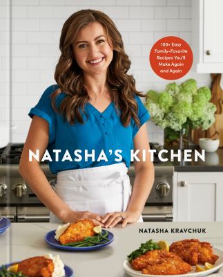 Natasha's kitchen : 100+ easy, family-favorite recipes you'll make again and again /