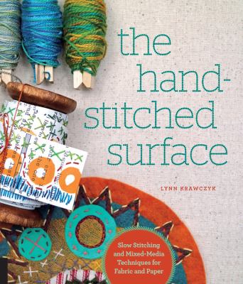 The hand-stitched surface : slow stitching and mixed-media techniques for fabric and paper /