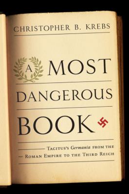 A most dangerous book : Tacitus's Germania from the Roman Empire to the Third Reich /