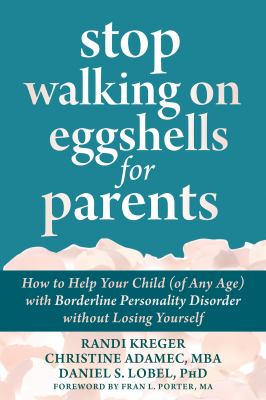 Stop walking on eggshells for parents : how to help your child (of any age) with borderline personality disorder without losing yourself /