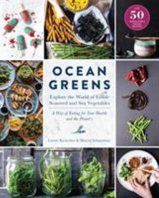 Ocean greens : explore the world of edible seaweed and sea vegetables : a way of eating for your health and the planet's /