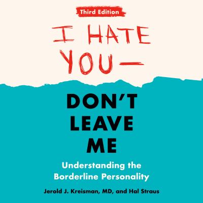 I hate you-don't leave me: third edition [eaudiobook] : Understanding the borderline personality.